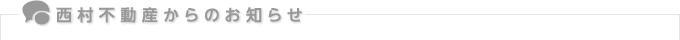 西村不動産からのお知らせ